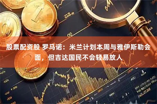 股票配资股 罗马诺：米兰计划本周与雅伊斯勒会面，但吉达国民不会轻易放人
