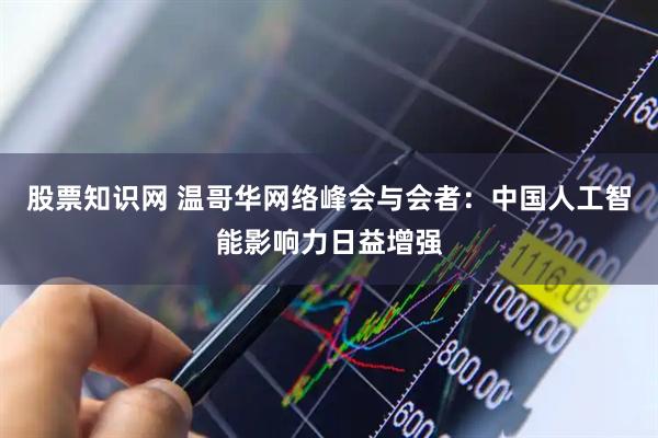 股票知识网 温哥华网络峰会与会者：中国人工智能影响力日益增强